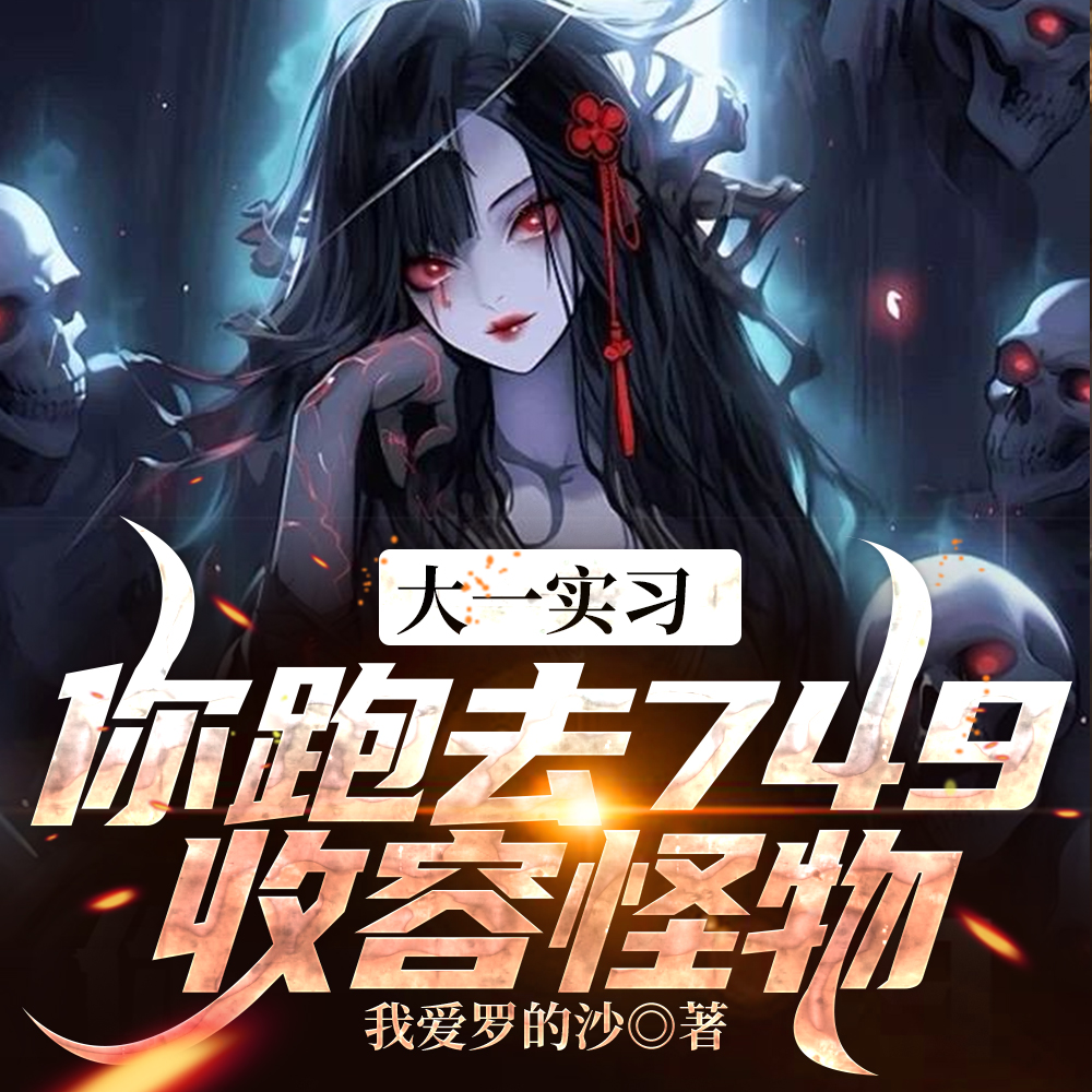 大一实习,你跑去749收容怪物全文免费阅读
