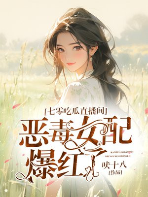 七零吃瓜直播间:恶毒女配爆红了全文免费阅读