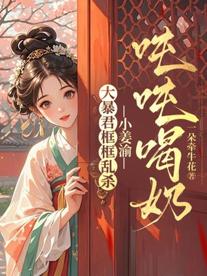 大暴君框框乱杀,小姜渝吨吨喝奶全文免费阅读