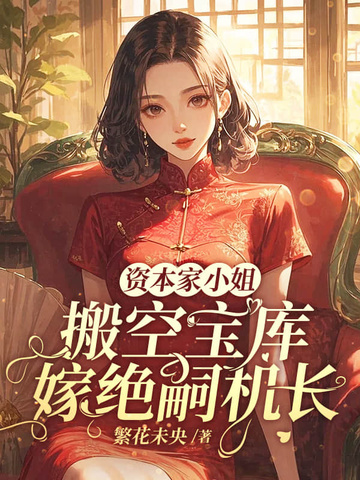 资本家小姐搬空宝库,嫁绝嗣机长全文免费阅读