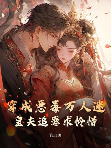 穿成恶毒万人迷,皇夫追妻求怜惜全文免费阅读