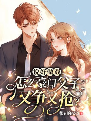 说好做戏,怎么豪门父子又争又抢?全文免费阅读