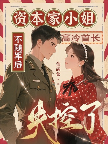 资本家小姐不随军后,高冷首长失控了全文免费阅读