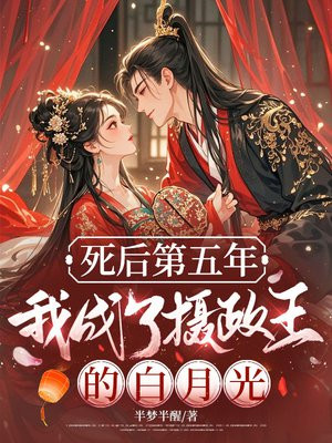死后第五年,我成了摄政王的白月光全文免费阅读