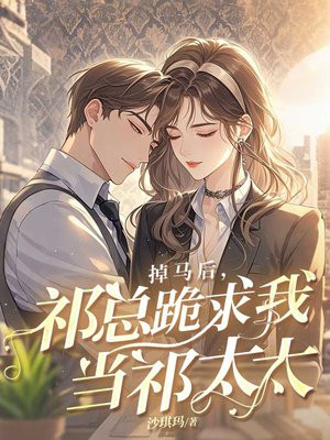 掉马后,祁总跪求我当祁太太全文免费阅读