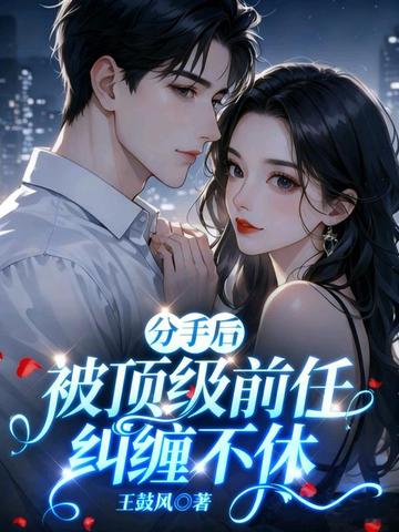 分手后,被顶级前任纠缠不休全文免费阅读